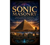 Sonic Masonry: Ancient Stones, Lost Technologies, and the Search for Forgotten Knowledge