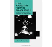 Sonic Perspectives from the Global Souths Unheard Reciprocity, Resonant Relationality, and Aural Confluence - Dr. Budhaditya Chattopadhyay - Bloomsbury Academic - ebook (ePub) - Livre