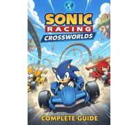 SONIC RACING: CROSSWORLDS: Race to Victory with Pro Tips, Hidden Secrets, and the Ultimate Path to Mastering Every Track