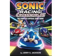 SONIC RACING CROSSWORLDS: THE COMPLETE OFFICIAL GAME GUIDE: Full Walkthroughs, Maps, Tips, Tricks, Secrets, Strategies, Characters, Vehicles, Tracks, ... Online Play, and Competitive Mastery”