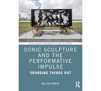Sonic Sculpture and the Performative Impulse: Sounding Things Out