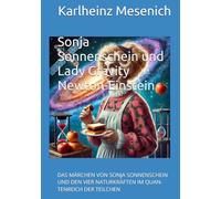 Sonja Sonnenschein und Lady Gravity Newton-Einstein: Das Märchen von Sonja Sonnenschein und den vier Naturkräften im Quantereich der Teilchen