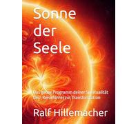 Sonne der Seele: Das ganze Programm deiner Spiritualität Dein Reiseführer zur Transformation
