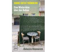 Sonne unter Trümmern Eine literarische Winter-Reise durch den Balkan - Zwischen Kriegsruinen, Aufbruch und bewegenden Begegnungen - Rebecca Himmerich - Gräfe & Unzer Verlag in der VERLAGSGRUPPE HARPER