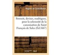 Sonnets, devises, madrigaux, pour la solemnité de la canonisation de Saint François de Sales Hugues de Saint-Martin (Auteur)