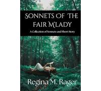 Sonnets of the Fair M'Lady : A Collection of Sonnets and Short Story
