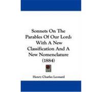 Sonnets on the Parables of Our Lord: With a New Classification and a New Nomenclature (1884) Leonard, Henry Charles (Auteur)