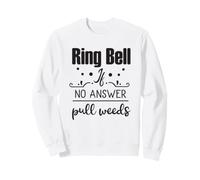 Sonnez la Cloche si Vous n'avez Pas de réponse, arrachez Les Mauvaises Herbes et Jardin Sweatshirt