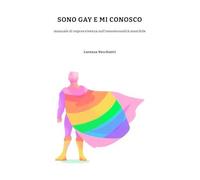 Sono Gay E Mi Conosco: Manuale Di Sopravvivenza Sullomosessualità Maschile (Italian Edition)