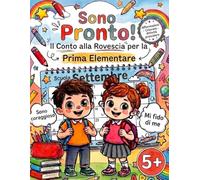 Sono Pronto! Il conto alla rovescia per la prima elementare: Libro di attività per bambini dai 5 anni - Preparazione alla scuola primaria in 30 giorni ... educativi, autostima e routine positive