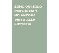 Sono qui solo perchè non ho ancora vinto alla lotteria - Taccuino divertente per appunti e idee | Quaderno simpatico da ufficio: Taccuino divertente ... amici e amiche | Umorismo da ufficio