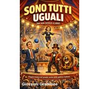 SONO TUTTI UGUALI (MA NON DITELO A LORO): Viaggio ironico nel grande teatro della politica italiana