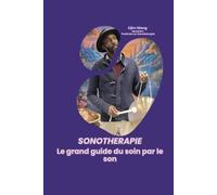 Sonothérapie: Le Guide Complet du Soin par le Son