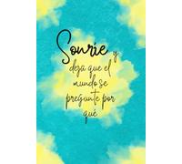 Sonríe y deja que el mundo se pregunte por qué: Cuaderno sonríe
