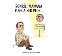 SONRRIE MAÑANA PODRIA SER PEOR: Guía práctica para reírte de los desastres, aguantar las malas rachas y no perder la cordura en el intento