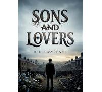 Sons and Lovers: by D. H. Lawrence