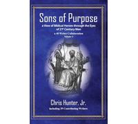 Sons of Purpose, a View of Biblical Heroes through the Eyes of 21st Century Men: A 40 Writer Collaboration, Volume 3