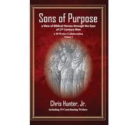 Sons of Purpose, a View of Biblical Heroes through the Eyes of 21st Century Men: A 40 Writer Collaboration, Volume 2