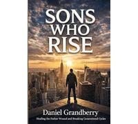 SONS WHO RISE: Healing the Father's Wounds and Breaking Generational Cycles