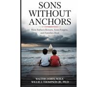 Son's Without Anchors: How Fathers Return, Sons Forgive, and Families Heal