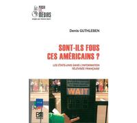 Sont-Ils Fous Ces Américains ? Les États-Unis dans l'Information Televi - Denis Guthleben - Le Bord De L'eau Eds - broché - Essai