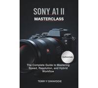 SONY A1 II MASTERCLASS: The Complete Guide to Mastering Speed, Resolution, and Hybrid Workflow