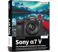 Sony A7 V - Das umfangreiche Praxisbuch zu Ihrer Kamera: Know-how und Tipps von Profifotografen, verständliche Anleitungen und praxisnahe Beispiele für perfekte Fotos und Videos