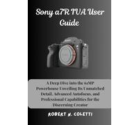 Sony a7R IVA User Guide: A Deep Dive into the 61MP Powerhouse Unveiling Its Unmatched Detail, Advanced Autofocus, and Professional Capabilities for the Discerning Creator