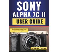 SONY ALPHA 7C II User Guide: Beginner friendly help for travel, portraits, and low light shots.