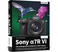 Sony alpha 7R VI - Das umfangreiche Praxisbuch zu Ihrer Profi-Kamera: Verständliche Anleitungen, Workshops & Praxistipps von Experten - für beeindruckende Fotos und Videos