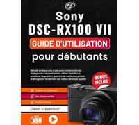 Sony DSC-RX100 VII Guide d'utilisation pour débutants: Manuel pratique pas à pas pour comprendre les réglages, utiliser l’autofocus, améliorer ... photos ainsi que des vidéos de haute qualité