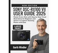 Sony DSC-RX100 VII User Guide 2025: Master Every Shot with Step by Step Visual Illustrations for Beginners and Seniors to Capture Stunning Photos with Ease