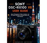 Sony DSC-RX100 VII User Guide: Master Photography, 4K Video, Autofocus, and Pro Camera Settings for Stunning Photos and Travel Content