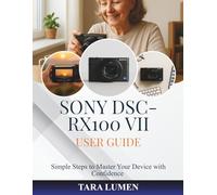Sony DSC-RX100 VII User Guide: Simple Steps to Master Your Device with Confidence