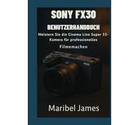 Sony FX30 Benutzerhandbuch: Meistern Sie die Cinema Line Super 35-Kamera für professionelles Filmemachen