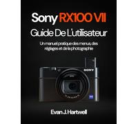 Sony RX100 VII Guide de l'utilisateur: Un manuel pratique des menus, des réglages et de la photographie
