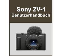 Sony ZV-1 Benutzerhandbuch: Ihre Welt, wunderschön eingefangen: Ein unkompliziertes Handbuch für neue und langjährige Fotografen