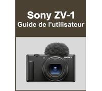 Sony ZV-1 Guide de l'utilisateur: Votre monde, magnifiquement capturé : un manuel simple pour les photographes débutants et confirmés