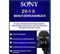 SONY ZV-1 II BENUTZERHANDBUCH: Kreative Weitwinkel-Inhalte meistern, Akkulaufzeit optimieren und Touchscreen-Navigationskürzel nutzen