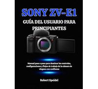 SONY ZV-E1 GUÍA DEL USUARIO PARA PRINCIPIANTES: Manual paso a paso para dominar los controles, configuraciones y flujos de trabajo de la cámara de vlogueo con confianza