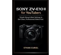 Sony ZV-E10 II for YouTubers: Simple Setup & Best Settings to Get Clean, Professional Videos Fast