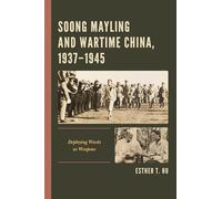 Soong Mayling and Wartime China, 1937-1945: Deploying Words As Weapons