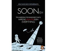Soonish: Ten Emerging Technologies That Will Improve and/or Ruin Everything