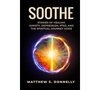 Soothe: True Stories of Healing from Anxiety, Depression, PTSD, and Generational Trauma Through Spiritual Awakening