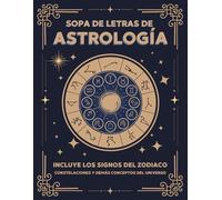 Sopa De Letras De Astrología. Incluye Signos Del Zodiaco, Constelaciones y Demás Conceptos Del Universo: Mas de 100 Desafíos Zodiacales, Explora el Zodiaco y el Cosmos