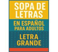 SOPA DE LETRAS EN ESPAÑOL PARA ADULTOS LETRA GRANDE: MÁS DE 700 PALABRAS PARA ADULTOS QUE BUSCAN RELAJACION, DIVERSIÓN, Y RETOS MENTALES
