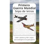 Sopa de Letras Primera Guerra Mundial: Explora las batallas, héroes y momentos clave de la Primera Guerra Mundial con esta colección | 1,300+ palabras ... de descubrir la guerra que cambió al mundo