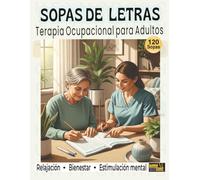 Sopas de Letras Terapia Ocupacional para Adultos: Una colección terapéutica de 120 sopas de letras para relajarte, concentrarse y disfrutar del arte de colorear