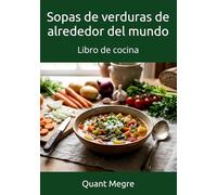Sopas de verduras de alrededor del mundo: Libro de cocina