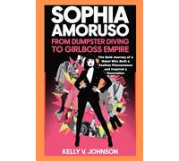 Sophia Amoruso: From Dumpster Diving to Girlboss Empire: The Bold Journey of a Rebel Who Built a Fashion Phenomenon and Inspired a Generation